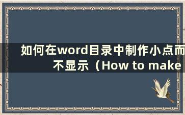 如何在word目录中制作小点而不显示（How to make 小点在word目录中）